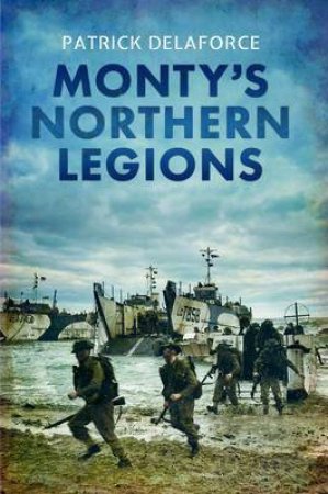 Monty's Northern Legions by Patrick Delaforce