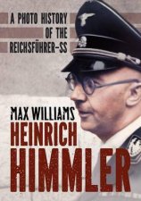 Heinrich Himmler A photo history of the Reichsfuhrer SS