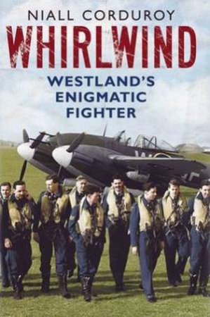 Whirlwind: Westland's Enigmatic Fighter by Niall Corduroy