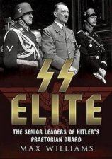 SS Elite The Senior Leaders of Hitlers Praetorian Guard