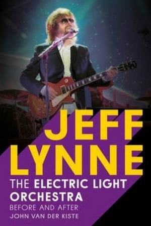 Jeff Lynne: Electric Light Orchestra - Before and After by John Van der Kiste