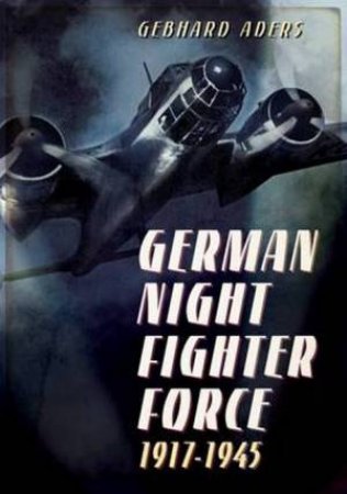 German Night Fighter Force 1917-1945 by Gebhard Aders