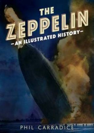 The Zeppelin: An Illustrated History by Phil Carradice