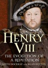 Henry VIII The Evolution Of A Reputation