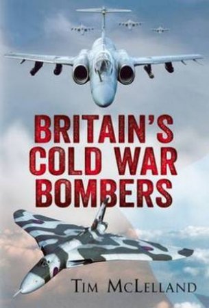 Britain's Cold War Bombers by Tim McLelland