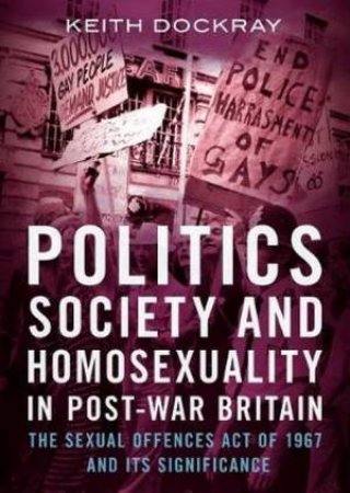 Politics, Society and Homosexuality in Post-War Britain by Keith Dockray