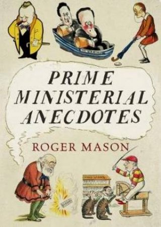 Prime Ministerial Anecdotes by Roger Mason