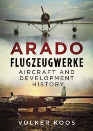 Arado Flugzeugwerke by Volker Koos