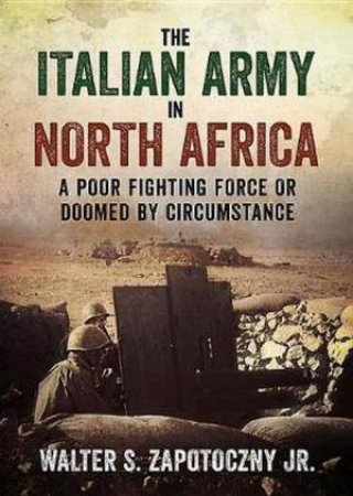 Italian Army In North Africa by Walter S. Zapotoczny