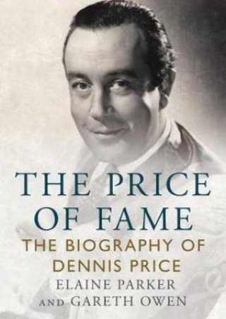 The Price of Fame: The Biography Of Dennis Price by Elaine Parker