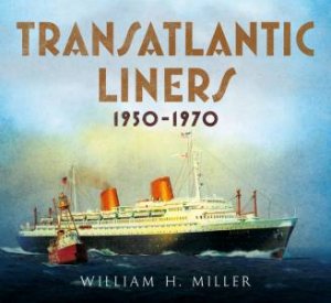 Transatlantic Liners 1950-1970 by William Miller