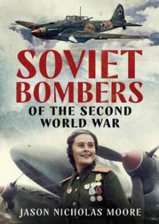 Soviet Bombers Of The Second World War by Jason Nicholas Moore