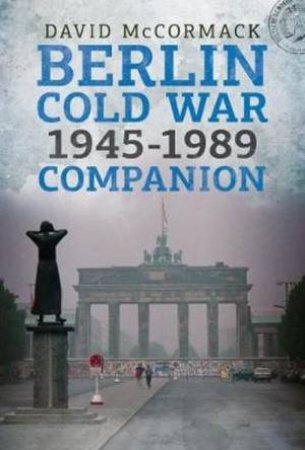 Berlin Cold War 1945-1989 Companion by David McCormack
