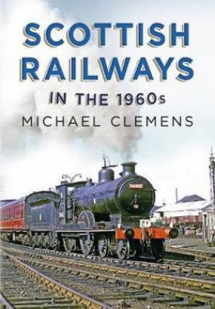 Scottish Railways In The 1960s by Michael Clemens