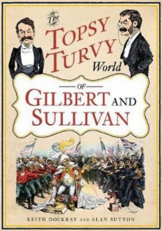 The Topsy Turvy World Of Gilbert And Sullivan by Keith Dockray