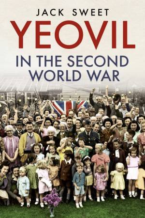 Yeovil In The Second World War by J. Sweet