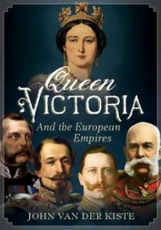 Queen Victoria And The European Empires by John Van der Kiste