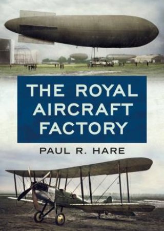 The Royal Aircraft Factory by Paul R. Hare