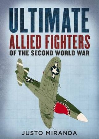 Ultimate Allied Fighters Of Second World War by J. Miranda
