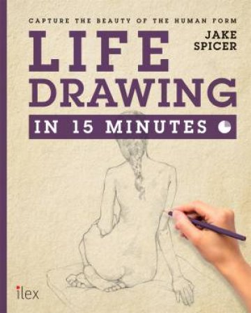 Life Drawing In 15 Minutes by Jake Spicer