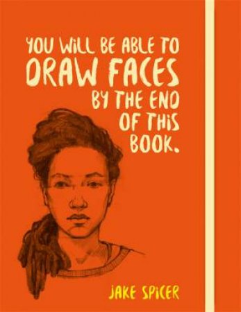 You Will Be Able To Draw Faces By The End Of This Book by Jake Spicer