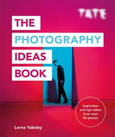 Tate: The Photography Ideas Book by Lorna Yabsley