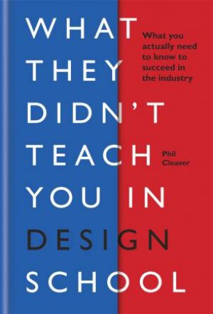 What They Didn't Teach You In Design School by Phil Cleaver