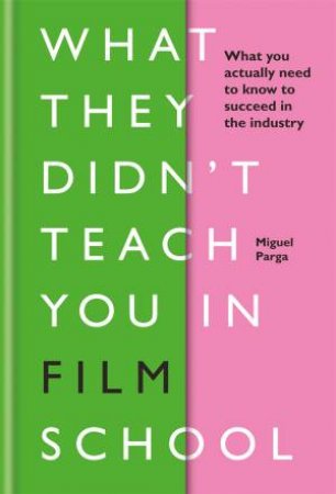 What They Didn't Teach You In Film School by Miguel Parga