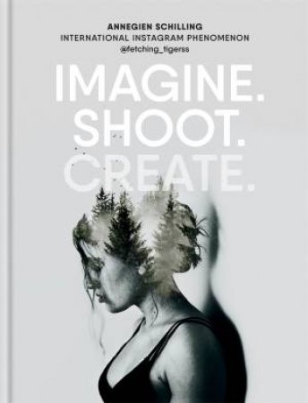 Imagine. Shoot. Create. by Annegien Schilling