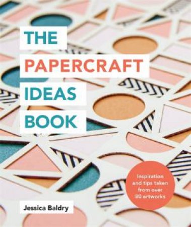 The Papercraft Ideas Book by Jessica Baldry