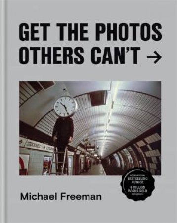 Get The Photos Others Can't by Michael Freeman