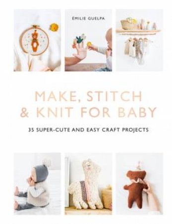 Make, Stitch & Knit For Baby by Emilie Guelpa