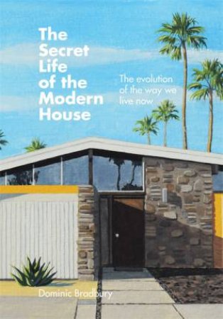 The Secret Life Of The Modern House by Dominic Bradbury