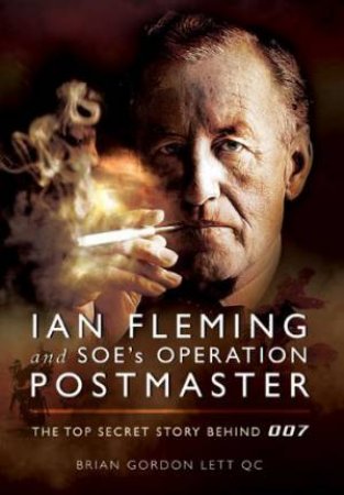 Ian Fleming and SOE's Operation Postmaster: The Top Secret Story Behind 007 by GORDON LETT BRIAN
