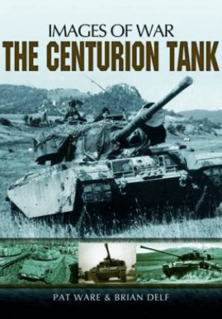Centurian Tank: Images Of War by WARE PAT AND DELF BRIAN