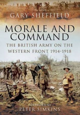 Command and Morale: The British Army on the Western Front 1914-1918 by SHEFFIELD GARY