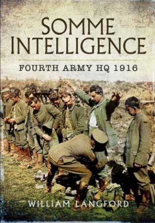 Somme Intelligence: Fourth Army HQ 1916 by LANGFORD WILLIAM