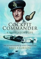 Cockpit Commander  A Navigators Life The Autobiography of Wing Commander Bruce Gibson