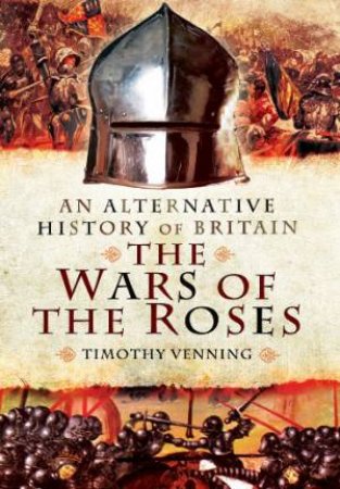 Alternative History of Britain: The War of the Roses by VENNING TIMOTHY