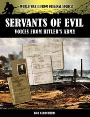 Servants of Evil: Voices from Hitler's Army by CARRUTHERS BOB