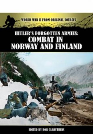 Hitler's Forgotten Armies: Combat in Norway & Finland by EDITORS