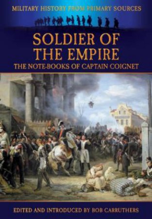 Soldier of the Empire: The Note-Books of Captain Coignet by CARRUTHERS BOB