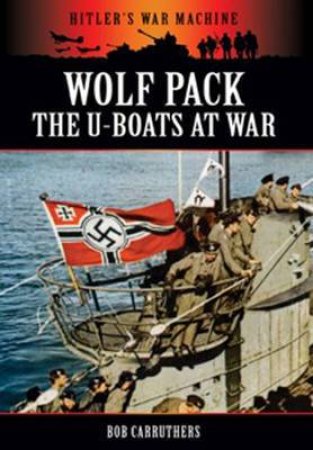 Wolf Pack: The U-Boats at War by CARRUTHERS BOB