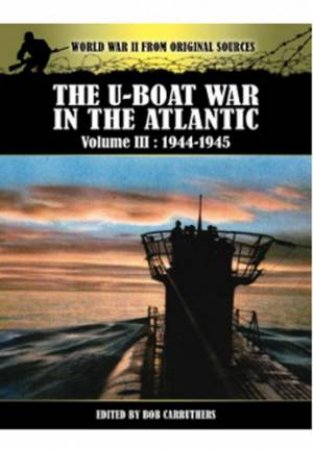 U-Boat War in the Atlantic Vol III - 1943 - 1945 by CARRUTHERS BOB