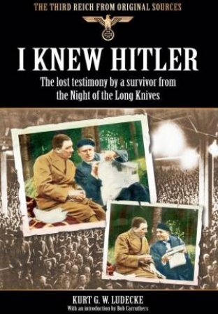 I Knew Hitler: The Lost Testimony by a Survivor from the Night of the Long Knives by LUDECKE W