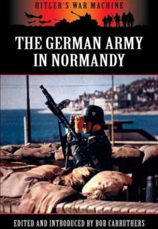 German Army in Normandy by CARRUTHERS BOB
