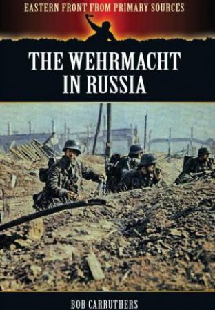 Wehrmacht in Russia by CARRUTHERS BOB