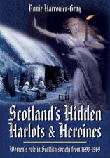 Scotlands Hidden Harlots and Heroines Womens Role in Scottish Society From 16901969
