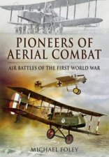 Pioneers of Aerial Combat Air Battles of the First World War