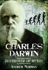 Charles Darwin Destroyer of Myths